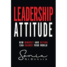 Leadership Attitude: How Mindset and Action can Change Your World by [Sonia McDonald]