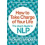 How to Take Charge of Your Life: The User's Guide to NLP