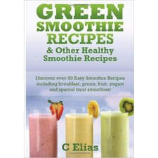 Green Smoothie Recipes & other Healthy Smoothie Recipes: Discover over 50 Easy Smoothie Recipes - breakfast smoothies, green smoothies, healthy ... treat smoothies and fruit smoothie recipes: Amazon.co.uk: C Elias: 9781453654217: Books