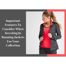 Important Features To Consider When Investing In Running Jackets For Your Collection
