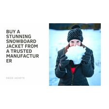 Buy a Stunning Snowboard Jacket From a Trusted Manufacturer