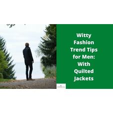 Witty Fashion Trend Tips for Men: With Quilted Jackets