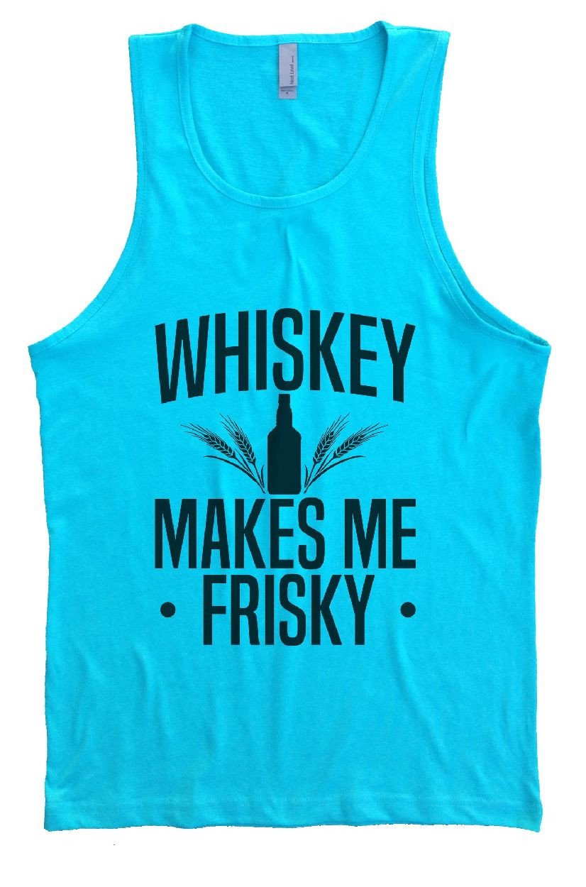 Whiskey Makes Me Frisky Men...