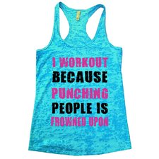 I WORKOUT BECAUSE PUNCHING PEOPLE IS FROWNED UPON Burnout Tank Top By – Womens Tank Tops
