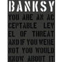 Banksy. You Are an Acceptable Level of Threat and If You Were Not You Would Know about It
