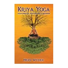 Kriya Yoga: Four Spiritual Masters and a Beginner Book by Heidi Wyder